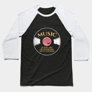 Music Is The Art Of Thinking With Sounds Baseball T-Shirt